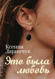 бесплатно читать книгу Это была любовь автора Ксения Ларинчук