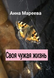 бесплатно читать книгу Своя чужая жизнь автора Мареева Анна