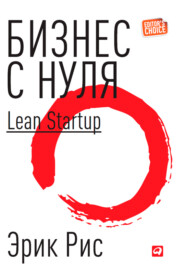бесплатно читать книгу Бизнес с нуля. Метод Lean Startup для быстрого тестирования идей и выбора бизнес-модели автора Эрик Рис