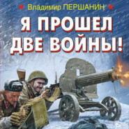 бесплатно читать книгу Я прошел две войны! автора Владимир Першанин