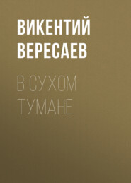 бесплатно читать книгу В сухом тумане автора Викентий Вересаев