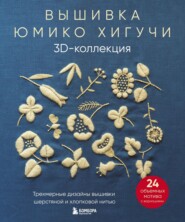 бесплатно читать книгу Вышивка Юмико Хигучи. 3D-коллекция. Трехмерные дизайны вышивки шерстяной и хлопковой нитью автора Юмико Хигучи