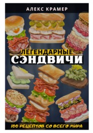 бесплатно читать книгу Легендарные сэндвичи: 100 рецептов со всего мира автора Алекс Крамер
