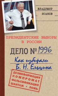 бесплатно читать книгу Президентские выборы в России 1996. Как избирали Б. Н. Ельцина. автора Владимир Исаков