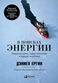 бесплатно читать книгу В поисках энергии: Ресурсные войны, новые технологии и будущее энергетики автора Дэниел Ергин