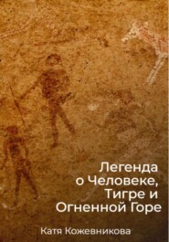 бесплатно читать книгу Легенда о Человеке, Тигре и Огненной Горе автора Катя Кожевникова