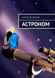 бесплатно читать книгу Астроном автора Александр Иванов
