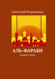 бесплатно читать книгу Аль-Фараби. Ясные стихи автора Анатолий Корниенко