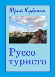 бесплатно читать книгу Руссо туристо. Города и люди. Непридуманные истории автора Юрий Кубанин