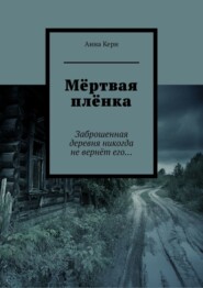 бесплатно читать книгу Мёртвая плёнка. Заброшенная деревня никогда не вернёт его… автора Анна Керн