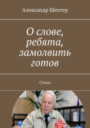 бесплатно читать книгу О слове, ребята, замолвить готов. Стихи автора Александр Шехтер