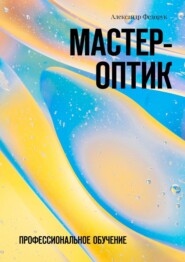 бесплатно читать книгу Мастер-оптик. Профессиональное обучение автора Александр Федорук
