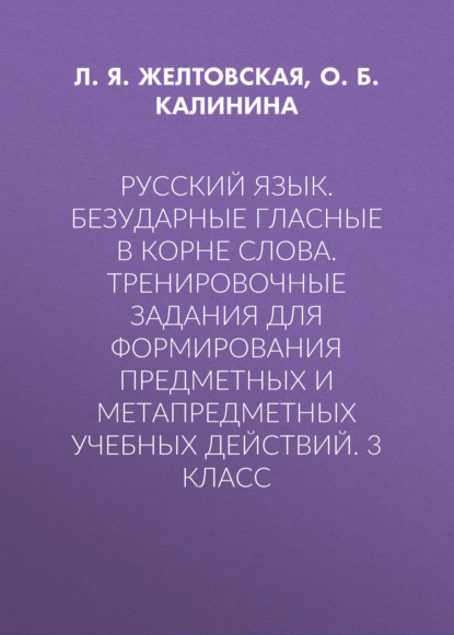Русский язык. Безударные гласные в корне слова. Тренировочные задания для формирования предметных и метапредметных учебных действий. 3 класс