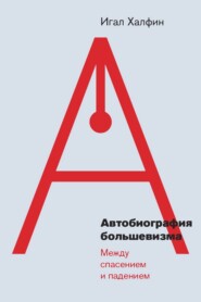 бесплатно читать книгу Автобиография большевизма: между спасением и падением автора Игал Халфин