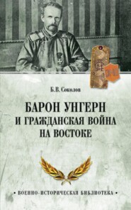 бесплатно читать книгу Барон Унгерн и Гражданская война на Востоке автора Борис Соколов