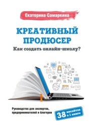 бесплатно читать книгу Креативный продюсер. Как создать онлайн-школу? автора Екатерина Самаркина