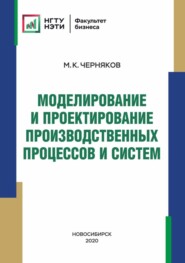 бесплатно читать книгу Моделирование и проектирование производственных процессов и систем автора Михаил Черняков
