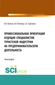 бесплатно читать книгу Профессиональная ориентация будущих специалистов туристской индустрии на предпринимательскую деятельность. (Бакалавриат, Магистратура, Специалитет). Монография. автора Анна Платова