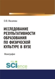 бесплатно читать книгу Исследование результативности образования по физической культуре в вузе. (Аспирантура, Бакалавриат, Магистратура, Специалитет). Монография. автора Ольга Масалова