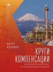 бесплатно читать книгу Круги компенсации. Экономический рост и глобализация Японии автора Кент Колдер