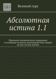 бесплатно читать книгу Абсолютная истина 1.1. Причины человеческого поведения и основные аспекты взаимодействия людей на все случаи жизни автора  Великий гуру