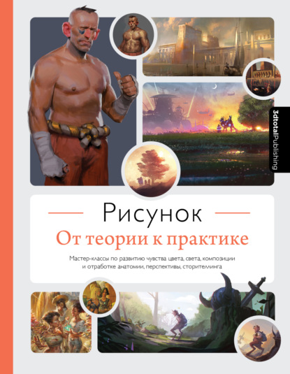 бесплатно читать книгу Рисунок. От теории к практике. Мастер-классы по развитию чувства цвета, света, композиции и отработке анатомии, перспективы, сторителлинга автора  3dtotal