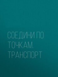 бесплатно читать книгу Соедини по точкам. Транспорт автора Литагент РИПОЛ