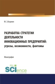 бесплатно читать книгу Разработка стратегии деятельности инновационных предприятий: угрозы, возможности, фантомы. (Бакалавриат, Магистратура). Монография. автора Филипп Штурмин