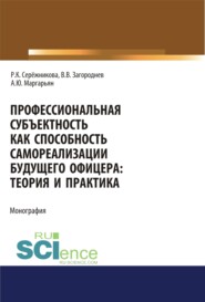 бесплатно читать книгу Профессиональная субъектность как способность самореализации будущего офицера. Теория и практика. Аспирантура. Военная подготовка. Магистратура. Монография автора Виктор Загороднев