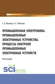 бесплатно читать книгу Промышленная электроника. Промышленные электронные устройства. Процессы контроля промышленных электронных устройств. (Аспирантура, Бакалавриат, Магистратура). Монография. автора Анжела Микаева