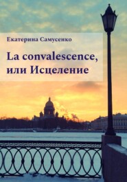 бесплатно читать книгу La convalescence, или Исцеление автора Екатерина Самусенко