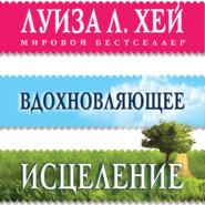 бесплатно читать книгу Вдохновляющее исцеление автора Луиза Хей