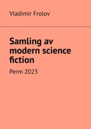 бесплатно читать книгу Samling av modern science fiction. Perm, 2023 автора Vladimir Frolov