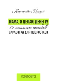 бесплатно читать книгу Мама, я делаю деньги. 35 легальных способов заработка для подростков автора Маргарита Козодой