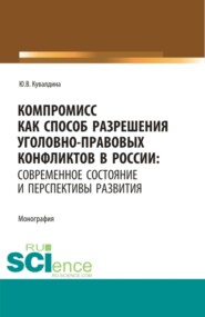 бесплатно читать книгу Компромисс как способ разрешения уголовно-правовых конфликтов в России: современное состояние и перспективы развития. (Аспирантура, Бакалавриат, Магистратура). Монография. автора Юлия Кувалдина