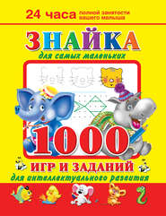 бесплатно читать книгу Знайка для самых маленьких. 1000 игр и заданий для интеллектуального развития автора Валентина Дмитриева