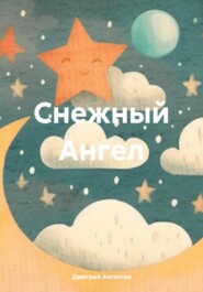 бесплатно читать книгу Сказка про Снежного Ангела автора Дмитрий Асенев