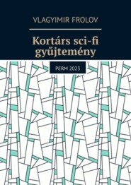 бесплатно читать книгу Kortárs sci-fi gyűjtemény. Perm, 2023 автора Vlagyimir Frolov