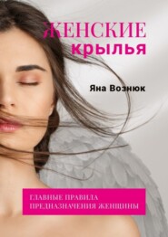 бесплатно читать книгу Женские крылья. Главные правила предназначения женщины автора Яна Вознюк