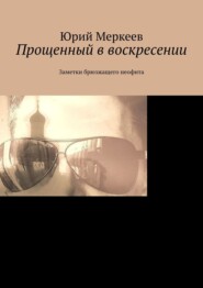 бесплатно читать книгу Прощенный в воскресении. Заметки брюзжащего неофита автора Юрий Меркеев