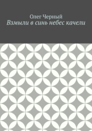 бесплатно читать книгу Взмыли в синь небес качели автора Олег Черный