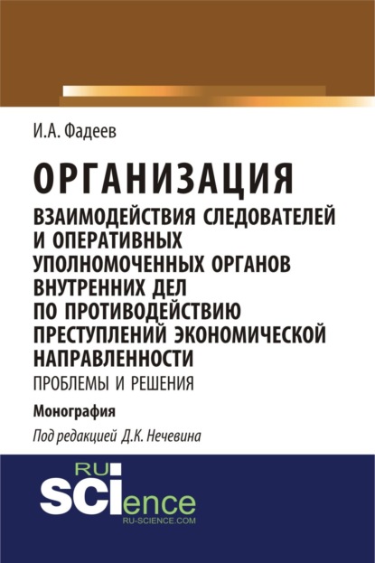 Организация взаимодействия следователей и оперативных уполномоченных органов внутренних дел по противодействию преступлений экономической направленности: проблемы и решения. (Адъюнктура, Аспирантура, Магистратура). Монография.