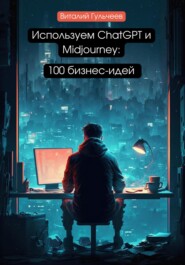 бесплатно читать книгу Используем ChatGPT и Midjourney: 100 бизнес-идей автора Виталий Гульчеев
