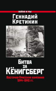 бесплатно читать книгу Битва за Кёнигсберг. Восточно-Прусская кампания 1944–1945 гг. автора Геннадий Кретинин