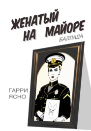 бесплатно читать книгу Женатый на Майоре. Баллада автора Гарри Ясно