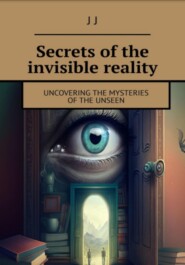 бесплатно читать книгу Secrets of the invisible reality автора J J