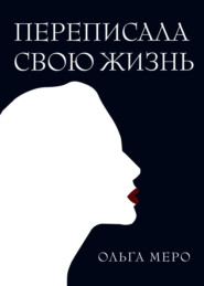 бесплатно читать книгу Переписала свою жизнь автора Ольга Меро