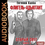 бесплатно читать книгу Старый Свет. Книга 4. Флигель-Адъютант автора Евгений Капба