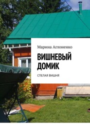 бесплатно читать книгу Вишнёвый домик. Спелая вишня автора Марина Аглоненко