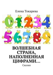 бесплатно читать книгу Волшебная страна, наполненная цифрами… Сказки автора Елена Токарева